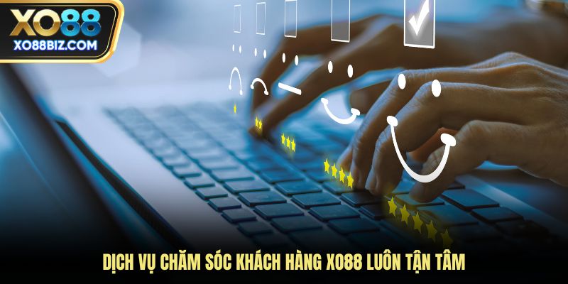Dịch vụ chăm sóc khách hàng luôn tận tâm