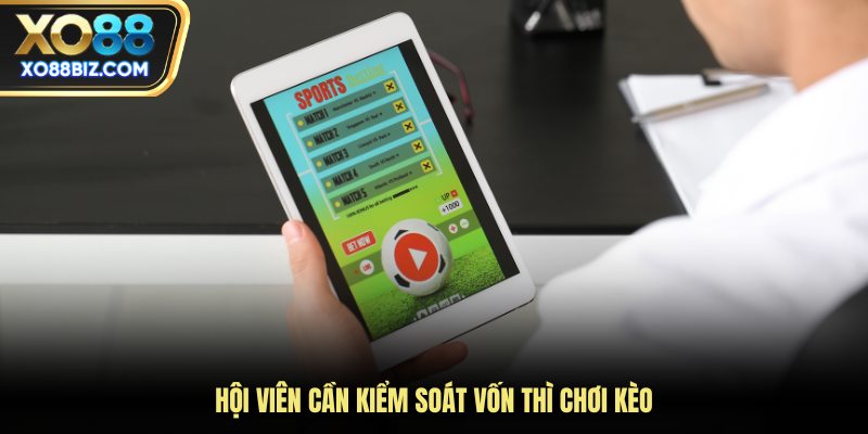 Hội viên cần kiểm soát vốn thì chơi kèo